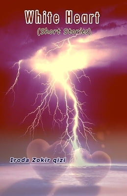 White Heart: (Short Stories) by Iroda Zokir Qizi