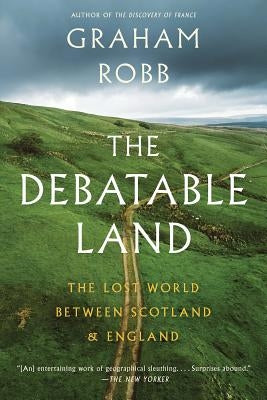 The Debatable Land: The Lost World Between Scotland and England by Robb, Graham