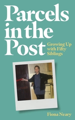 Parcels in the Post: Growing Up with Fifty Siblings by Neary, Fiona