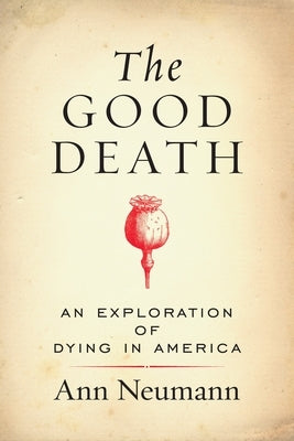 The Good Death: An Exploration of Dying in America by Neumann, Ann