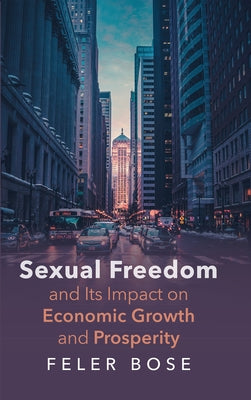 Sexual Freedom and Its Impact on Economic Growth and Prosperity by Bose, Feler