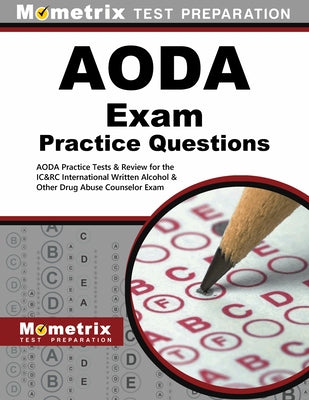 Aoda Exam Practice Questions: Aoda Practice Tests & Review for the Ic&rc International Written Alcohol & Other Drug Abuse Counselor Exam by Mometrix Counselor Certification Test Te