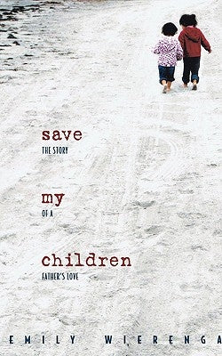 Save My Children: The Story of a Father's Love by Wierenga, Emily