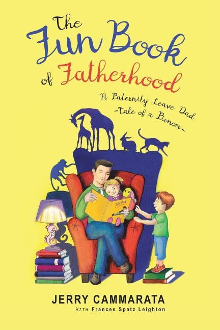 The Fun Book of Fatherhood: A Paternity Leave Dad- Tale of a Pioneer by Cammarata, Jerry