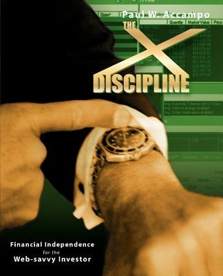 The X-Discipline: Financial Independence for the Web-Savvy Investor by Accampo, Paul W.