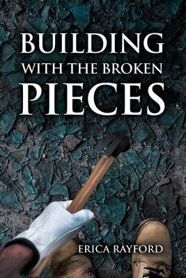Building With The Broken Pieces by Rayford, Erica