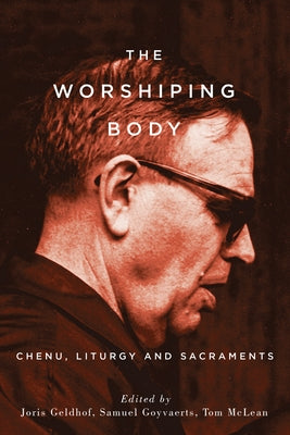 The Worshiping Body: Chenu, Liturgy and Sacraments by Geldhof, Joris