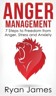 Anger Management: 7 Steps to Freedom from Anger, Stress and Anxiety (Anger Management Series) (Volume 1) by James, Ryan