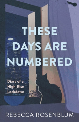 These Days Are Numbered: Diary of a High-Rise Lockdown by Rosenblum, Rebecca