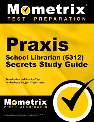 Praxis School Librarian (5312) Secrets Study Guide: Exam Review and Practice Test for the Praxis Subject Assessments by Mometrix