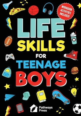 Life Skills For Teenage Boys Advice on Being More Confident, Dating, Managing Your Money, Dealing With Peer Pressure, Healthy Relationships, and Other by Press, Pathways
