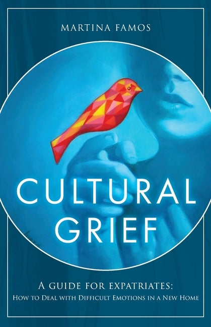 Cultural Grief: A Guide for Expatriates by Famos, Martina