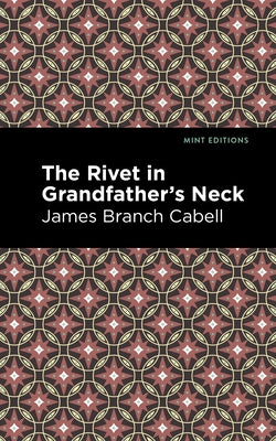 The Rivet in Grandfather's Neck: A Comedy of Limitations by Cabell, James Branch