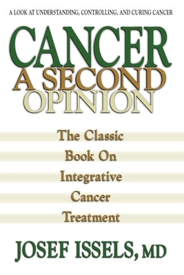 Cancer: A Second Opinion: A Look at Understanding, Controlling, and Curing Cancer by Issels, Josef