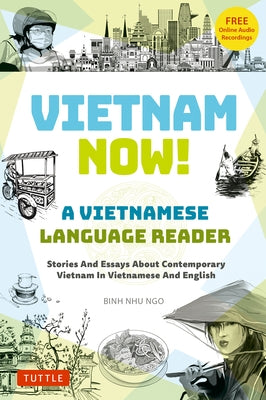 Vietnam Now! a Vietnamese Language Reader: Bilingual Stories about Contemporary Vietnam in Vietnamese and English (with Free Online Audio Recordings) by Ngo, Binh