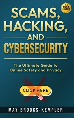 Scams, Hacking, and Cybersecurity: The Ultimate Guide to Online Safety and Privacy by Brooks-Kempler, May