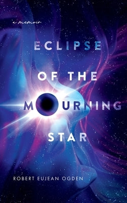 Eclipse of the Mourning Star: A Memoir by Ogden, Robert E.