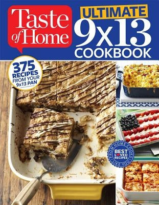 Taste of Home Ultimate 9 X 13 Cookbook: 375 Recipes for Your 13x9 Pan by Taste of Home, Taste Of Home