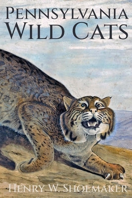 Pennsylvania Wild Cats by Shoemaker, Henry W.