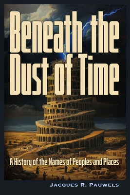 Beneath the Dust of Time: A History of Ancient Languages and Names of Peoples and Places. by Pauwels, Jacques