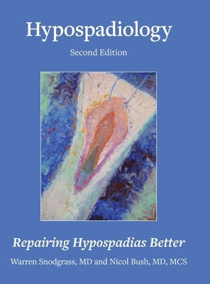 Hypospadiology, Second Edition: Repairing Hypospadias Better by Snodgrass, Warren