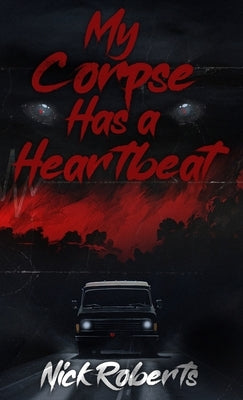 My Corpse Has a Heartbeat by Roberts, Nick