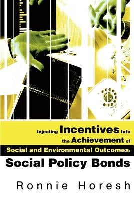 Injecting Incentives Into the Achievement of Social and Environmental Outcomes: Social Policy Bonds by Horesh, Ronnie