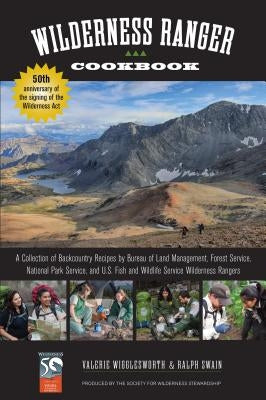 Wilderness Ranger Cookbook: A Collection of Backcountry Recipes by Bureau of Land Management, Forest Service, National Park Service, and U.S. Fish by Swain, Ralph