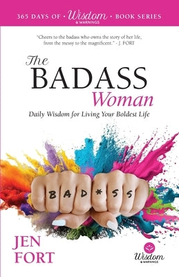 The Badass Woman: Daily Wisdom for Living Your Boldest Life by Fort, Jen