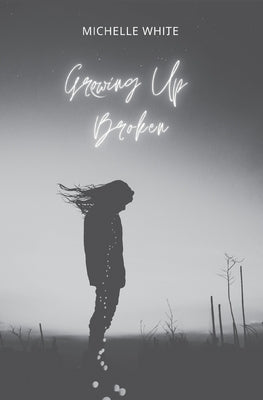 Growing Up Broken by White, Michelle L.