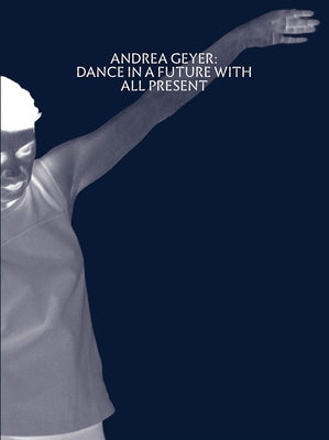 Andrea Geyer: Dance in a Future with All Present by Geyer, Andrea