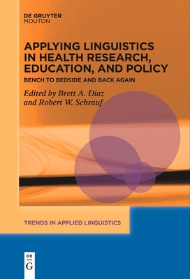 Applying Linguistics in Health Research, Education, and Policy: Bench to Bedside and Back Again by Diaz, Brett A.