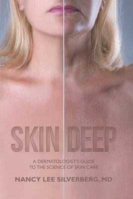 Skin Deep: A Dermatologist's Guide to the Science of Skin Care by Silverberg, Nancy Lee