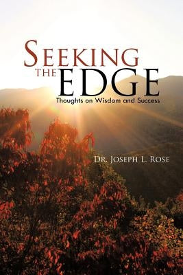Seeking the Edge: Thoughts on Wisdom and Success by Rose, Joseph L.