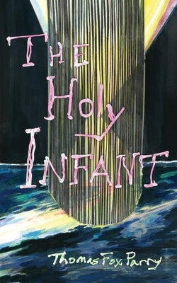 The Holy Infant: or, AbaxaCataBax by Parry, Thomas Fox