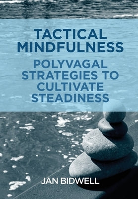 Tactical Mindfulness: Polyvagal Strategies to Cultivate Steadiness by Bidwell, Jan