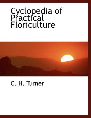 Cyclopedia of Practical Floriculture by Turner, C. H.