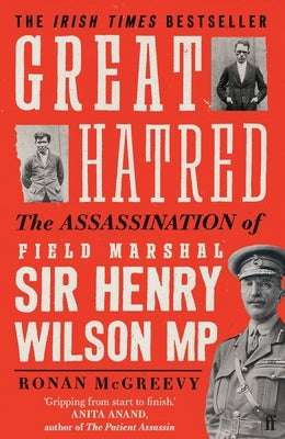 Great Hatred: The Assassination of Field Marshal Sir Henry Wilson MP by McGreevy, Ronan