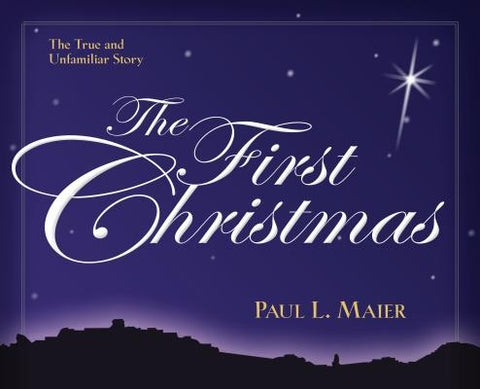 The First Christmas: The True and Unfamiliar Story by Maier, Paul L.