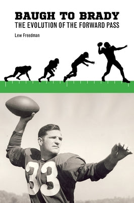 Baugh to Brady: The Evolution of the Forward Pass by Freedman, Lew