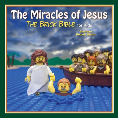 The Miracles of Jesus: The Brick Bible for Kids by Smith, Brendan Powell