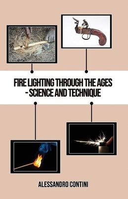 Fire Lighting Through the Ages - Science and Technique - Colour Edition by Contini, Alessandro