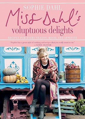 Miss Dahl's Voluptuous Delights: Recipes for Every Season, Mood, and Appetite by Dahl, Sophie