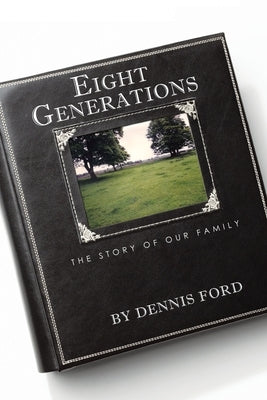 Eight Generations: The Story of Our Family by Ford, Dennis