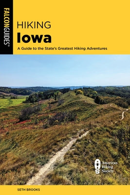 Hiking Iowa: A Guide to the State's Greatest Hiking Adventures by Brooks, Seth