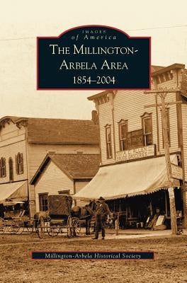 Millington-Arbela Area: 1854-2004 by Millington-Arbela Historical Society