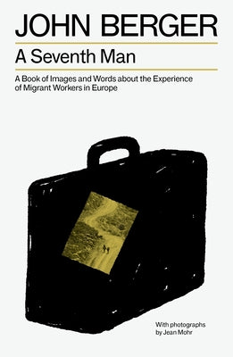 A Seventh Man: A Book of Images and Words about the Experience of Migrant Workers in Europe by Berger, John