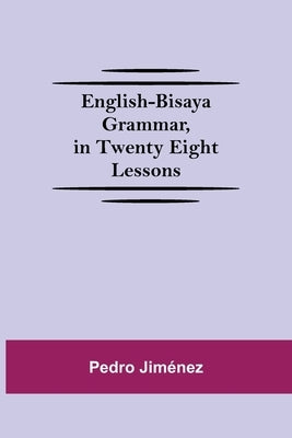 English-Bisaya Grammar, In Twenty Eight Lessons by JimÃ©nez, Pedro