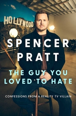 The Guy You Loved to Hate: Confessions from a Reality TV Villain by Pratt, Spencer