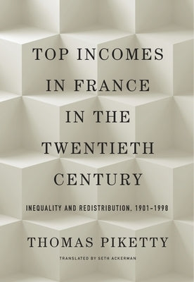 Top Incomes in France in the Twentieth Century: Inequality and Redistribution, 1901-1998 by Piketty, Thomas